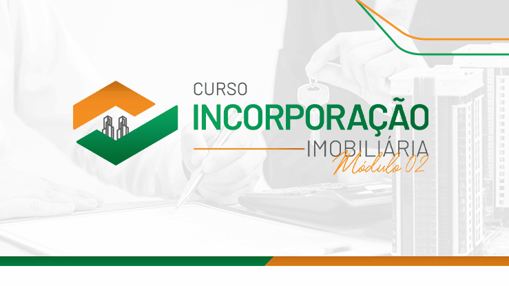 Curso Incorporação Imobiliária - Múdulo 02